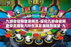 九游会官网登录网页-探究九游会官网登录页面魅力所在及发展趋势展望-九游会官网登录网页