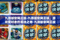 九游版官网正版-九游版官网正版，游戏爱好者的首选之地-九游版官网正版