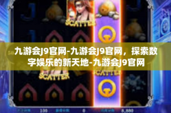 九游会J9官网-九游会J9官网，探索数字娱乐的新天地-九游会J9官网