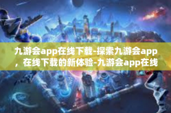 九游会app在线下载-探索九游会app，在线下载的新体验-九游会app在线下载