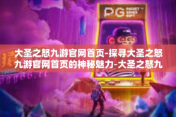 大圣之怒九游官网首页-探寻大圣之怒九游官网首页的神秘魅力-大圣之怒九游官网首页