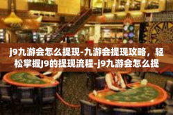 j9九游会怎么提现-九游会提现攻略，轻松掌握J9的提现流程-j9九游会怎么提现