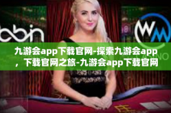 九游会app下载官网-探索九游会app，下载官网之旅-九游会app下载官网