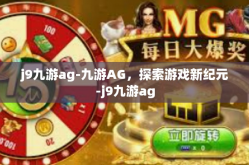 j9九游ag-九游AG，探索游戏新纪元-j9九游ag