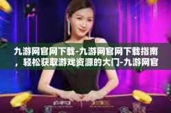 九游网官网下载-九游网官网下载指南，轻松获取游戏资源的大门-九游网官网下载