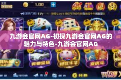 九游会官网AG-初探九游会官网AG的魅力与特色-九游会官网AG