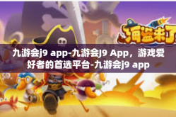 九游会j9 app-九游会J9 App，游戏爱好者的首选平台-九游会j9 app