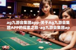 ag九游会集团app-关于Ag九游会集团APP的探索之旅-ag九游会集团app