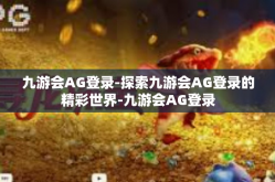 九游会AG登录-探索九游会AG登录的精彩世界-九游会AG登录