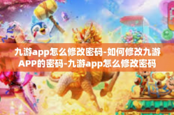 九游app怎么修改密码-如何修改九游APP的密码-九游app怎么修改密码