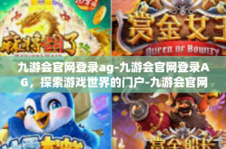 九游会官网登录ag-九游会官网登录AG，探索游戏世界的门户-九游会官网登录ag