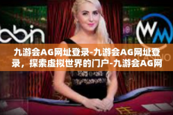 九游会AG网址登录-九游会AG网址登录，探索虚拟世界的门户-九游会AG网址登录