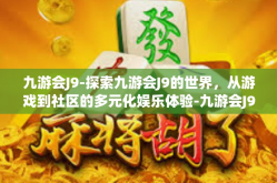 九游会J9-探索九游会J9的世界，从游戏到社区的多元化娱乐体验-九游会J9