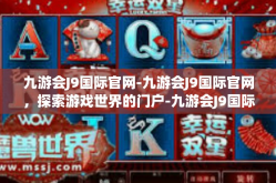 九游会J9国际官网-九游会J9国际官网，探索游戏世界的门户-九游会J9国际官网