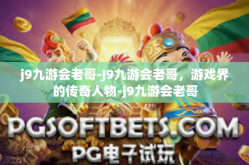 j9九游会老哥-J9九游会老哥，游戏界的传奇人物-j9九游会老哥