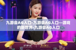 九游会AG入口-九游会AG入口—游戏的新世界-九游会AG入口