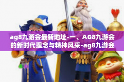ag8九游会最新地址-一、AG8九游会的新时代理念与精神风采-ag8九游会最新地址
