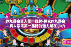 j9九游会真人第一品牌-探究J9九游会—真人娱乐第一品牌的魅力所在-j9九游会真人第一品牌