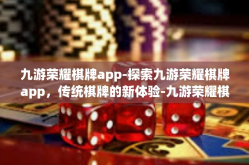 九游荣耀棋牌app-探索九游荣耀棋牌app，传统棋牌的新体验-九游荣耀棋牌app