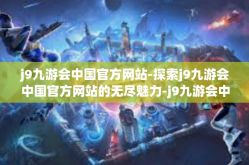 j9九游会中国官方网站-探索j9九游会中国官方网站的无尽魅力-j9九游会中国官方网站
