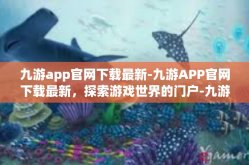 九游app官网下载最新-九游APP官网下载最新，探索游戏世界的门户-九游app官网下载最新