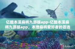 亿酷本溪麻将九游版app-亿酷本溪麻将九游版app，本地麻将爱好者的首选游戏平台-亿酷本溪麻将九游版app