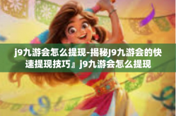 j9九游会怎么提现-揭秘J9九游会的快速提现技巧』j9九游会怎么提现