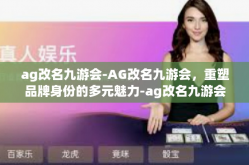 ag改名九游会-AG改名九游会，重塑品牌身份的多元魅力-ag改名九游会