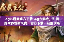ag九游会官方下载-Ag九游会，引领游戏体验新风尚，官方下载一站解决所有需求-ag九游会官方下载