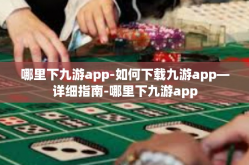哪里下九游app-如何下载九游app—详细指南-哪里下九游app