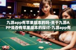 九游app有苹果版本的吗-关于九游APP是否有苹果版本的探讨-九游app有苹果版本的吗