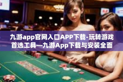 九游app官网入口APP下载-玩转游戏首选工具—九游App下载与安装全面解析-九游app官网入口APP下载