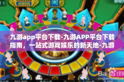 九游app平台下载-九游APP平台下载指南，一站式游戏娱乐的新天地-九游app平台下载