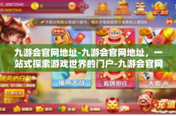 九游会官网地址-九游会官网地址，一站式探索游戏世界的门户-九游会官网地址