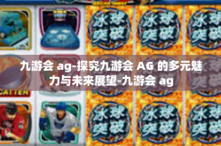 九游会 ag-探究九游会 AG 的多元魅力与未来展望-九游会 ag