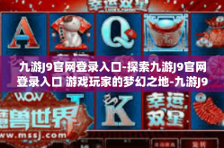 九游J9官网登录入口-探索九游J9官网登录入口 游戏玩家的梦幻之地-九游J9官网登录入口