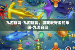 九游官网-九游官网，游戏爱好者的乐园-九游官网
