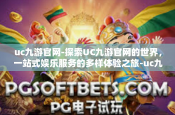 uc九游官网-探索UC九游官网的世界，一站式娱乐服务的多样体验之旅-uc九游官网