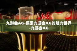 九游会AG-探索九游会AG的魅力世界-九游会AG