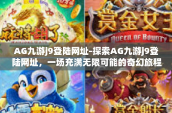 AG九游j9登陆网址-探索AG九游j9登陆网址，一场充满无限可能的奇幻旅程-AG九游j9登陆网址