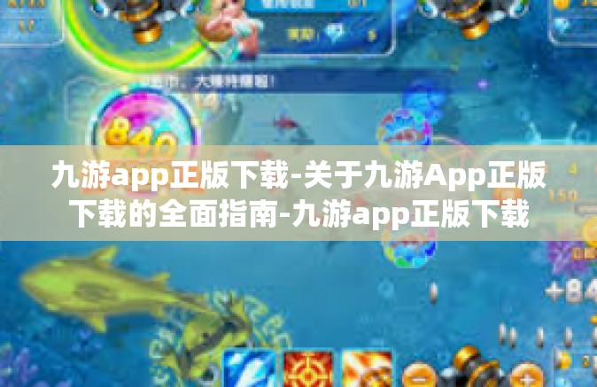九游app正版下载-关于九游App正版下载的全面指南-九游app正版下载