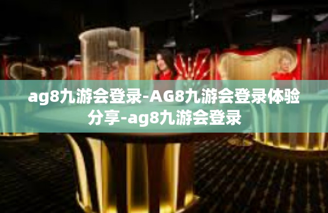 ag8九游会登录-AG8九游会登录体验分享-ag8九游会登录