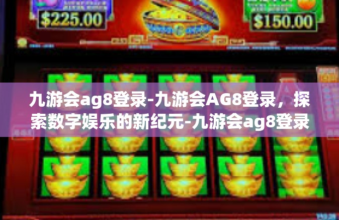 九游会ag8登录-九游会AG8登录，探索数字娱乐的新纪元-九游会ag8登录
