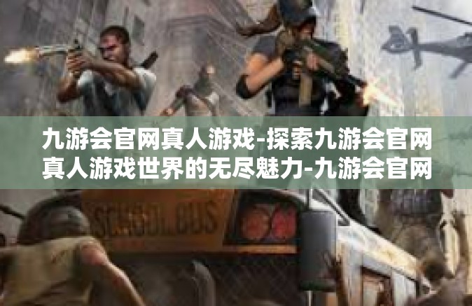 九游会官网真人游戏-探索九游会官网真人游戏世界的无尽魅力-九游会官网真人游戏