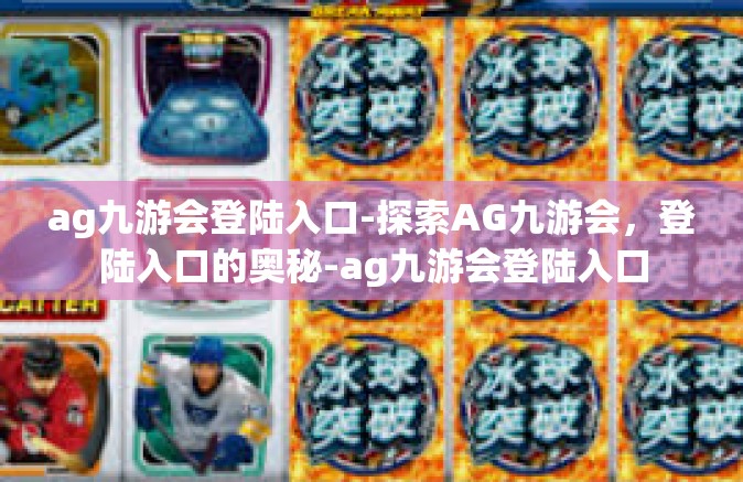 ag九游会登陆入口-探索AG九游会，登陆入口的奥秘-ag九游会登陆入口
