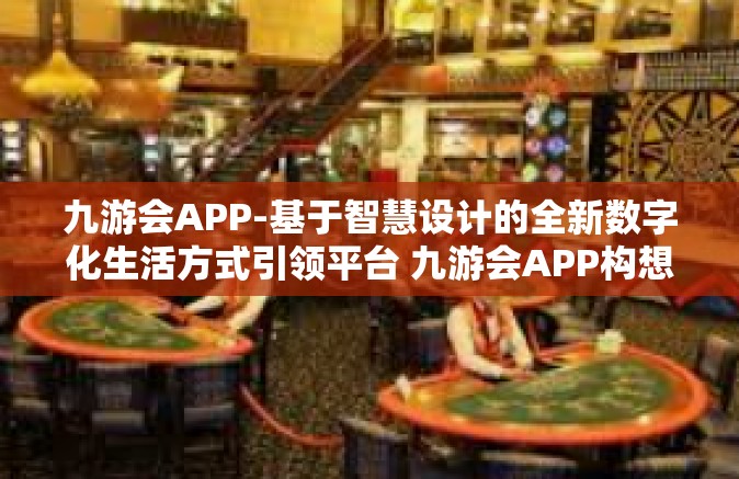 九游会APP-基于智慧设计的全新数字化生活方式引领平台 九游会APP构想纪事-九游会APP