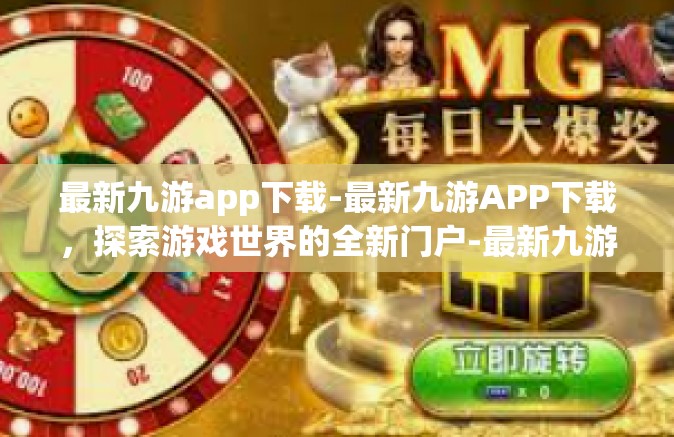 最新九游app下载-最新九游APP下载，探索游戏世界的全新门户-最新九游app下载