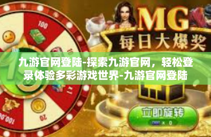 九游官网登陆-探索九游官网，轻松登录体验多彩游戏世界-九游官网登陆
