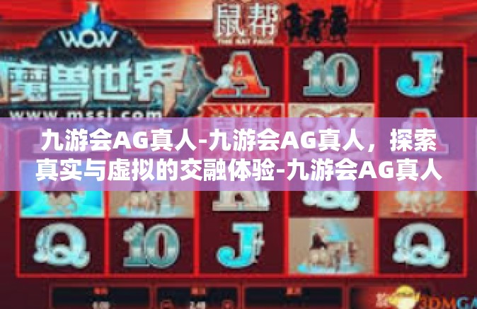 九游会AG真人-九游会AG真人，探索真实与虚拟的交融体验-九游会AG真人