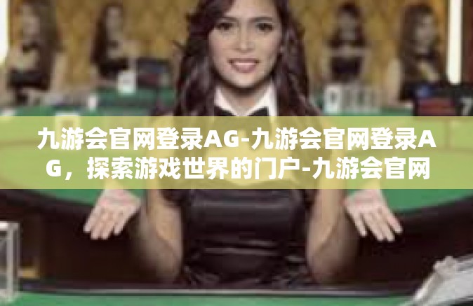 九游会官网登录AG-九游会官网登录AG，探索游戏世界的门户-九游会官网登录AG